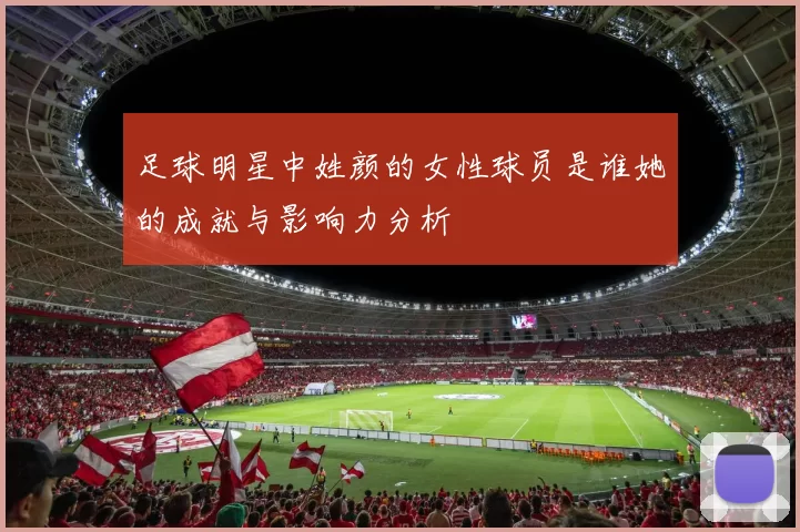 足球明星中姓颜的女性球员是谁她的成就与影响力分析