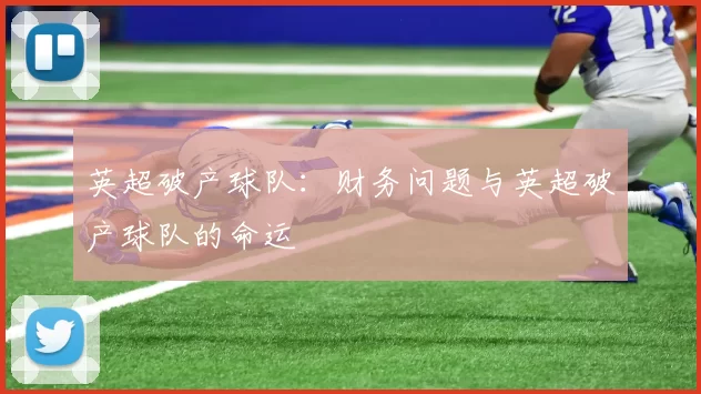 英超破产球队：财务问题与英超破产球队的命运