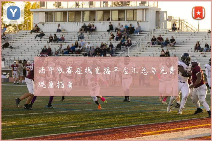 西甲联赛在线直播平台汇总与免费观看指南