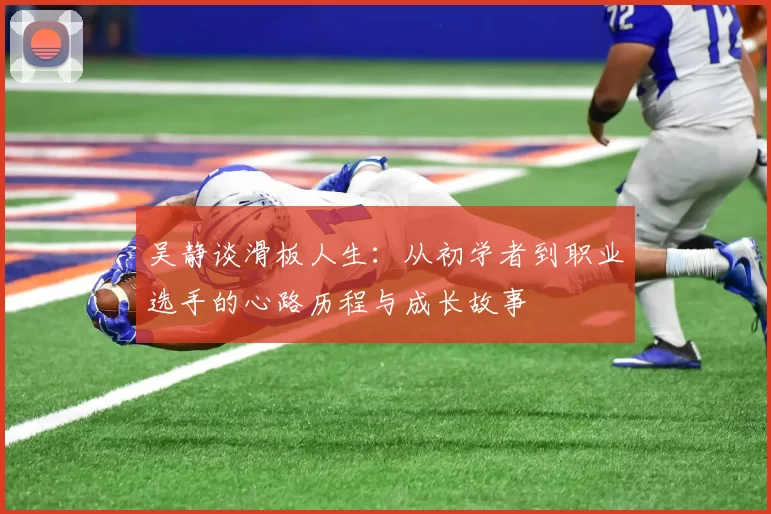 吴静谈滑板人生：从初学者到职业选手的心路历程与成长故事