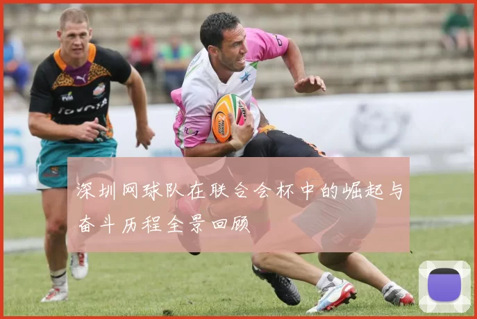 深圳网球队在联合会杯中的崛起与奋斗历程全景回顾