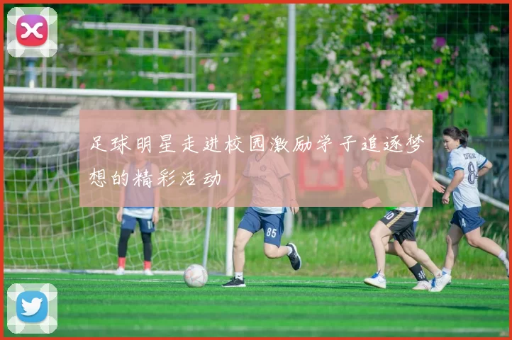 足球明星走进校园激励学子追逐梦想的精彩活动