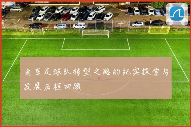 南京足球队转型之路的纪实探索与发展历程回顾