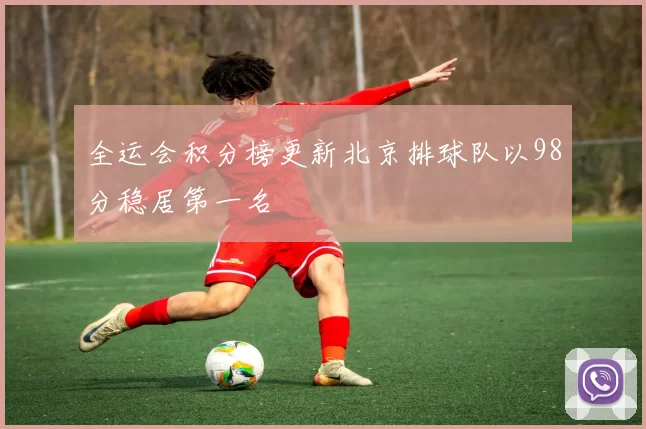 全运会积分榜更新北京排球队以98分稳居第一名
