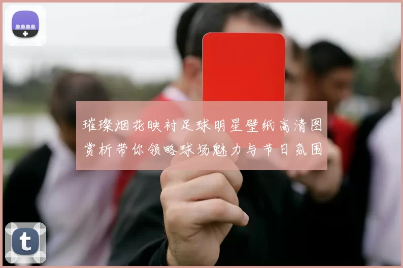 璀璨烟花映衬足球明星壁纸高清图赏析带你领略球场魅力与节日氛围
