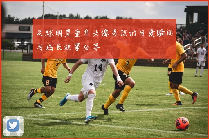 足球明星童年头像男孩的可爱瞬间与成长故事分享